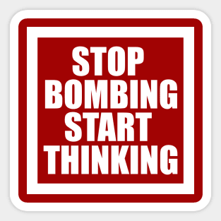 STOP BOMBING START THINKING Sticker